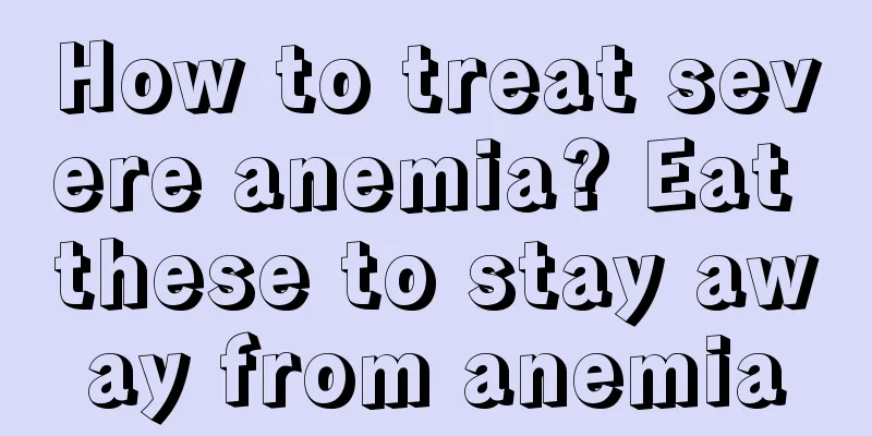 How to treat severe anemia? Eat these to stay away from anemia