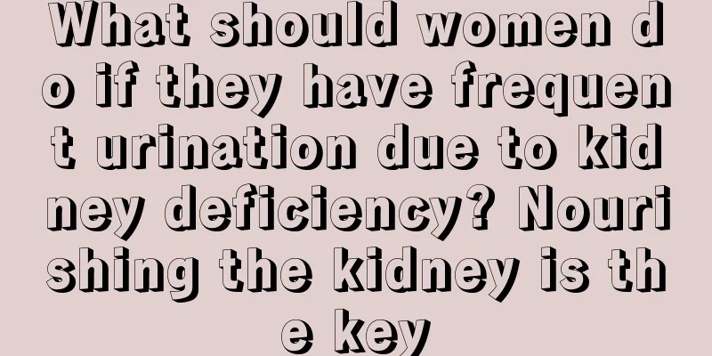 What should women do if they have frequent urination due to kidney deficiency? Nourishing the kidney is the key