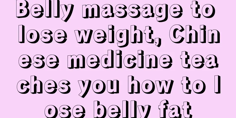 Belly massage to lose weight, Chinese medicine teaches you how to lose belly fat