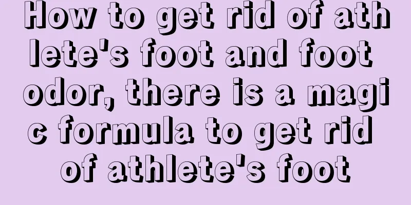 How to get rid of athlete's foot and foot odor, there is a magic formula to get rid of athlete's foot