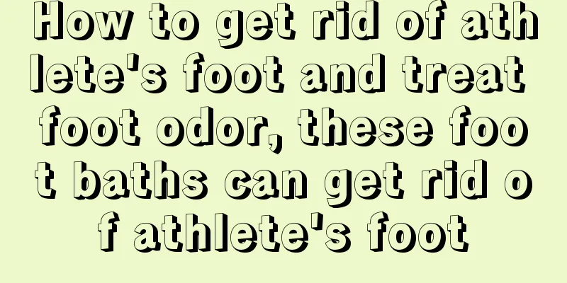 How to get rid of athlete's foot and treat foot odor, these foot baths can get rid of athlete's foot