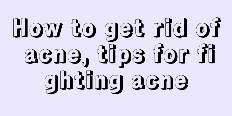 How to get rid of acne, tips for fighting acne