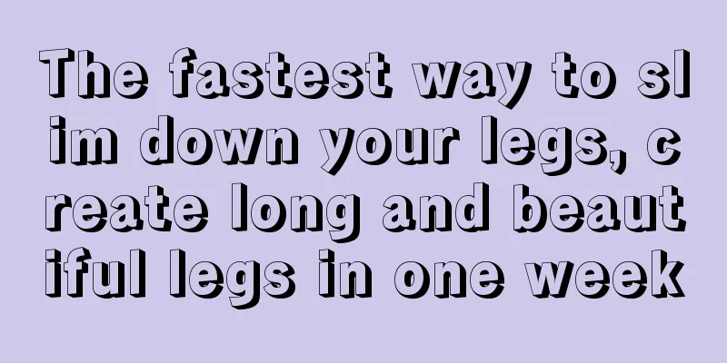 The fastest way to slim down your legs, create long and beautiful legs in one week