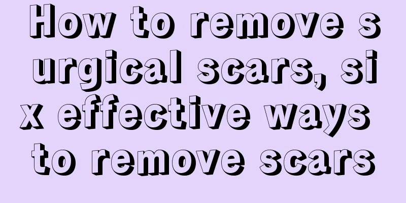 How to remove surgical scars, six effective ways to remove scars