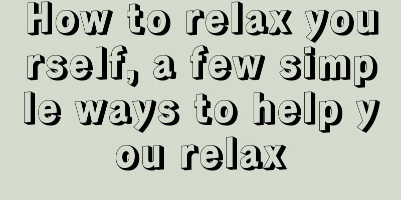 How to relax yourself, a few simple ways to help you relax