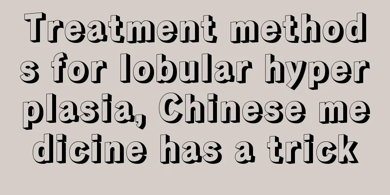 Treatment methods for lobular hyperplasia, Chinese medicine has a trick