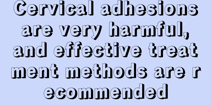 Cervical adhesions are very harmful, and effective treatment methods are recommended