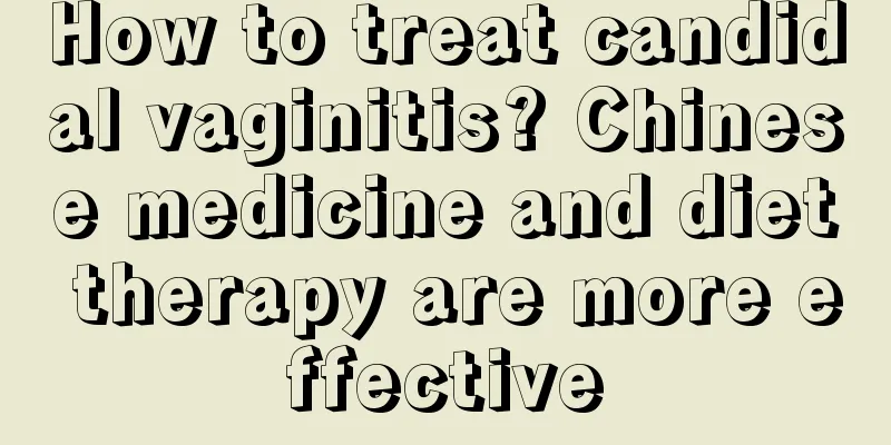 How to treat candidal vaginitis? Chinese medicine and diet therapy are more effective