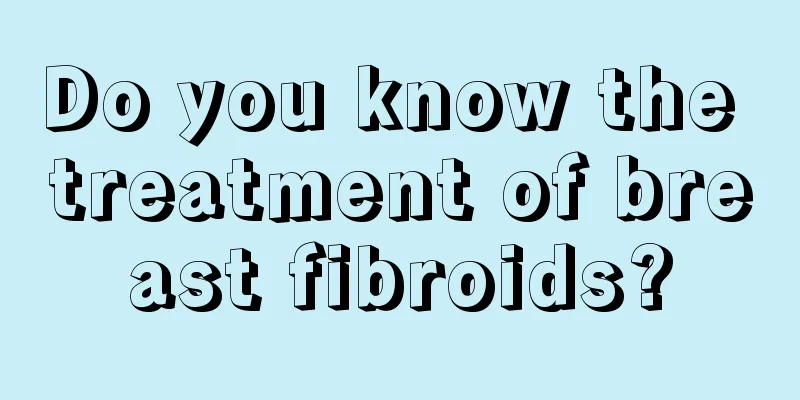 Do you know the treatment of breast fibroids?