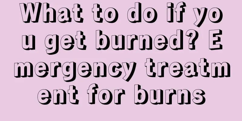 What to do if you get burned? Emergency treatment for burns