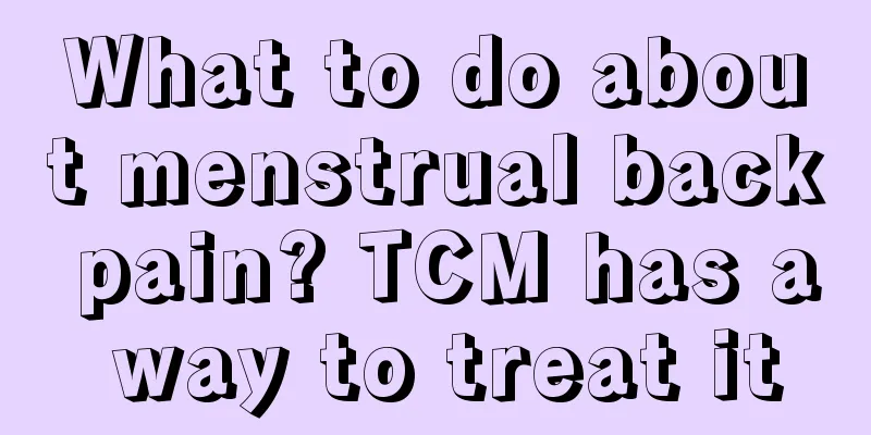 What to do about menstrual back pain? TCM has a way to treat it