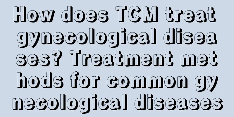 How does TCM treat gynecological diseases? Treatment methods for common gynecological diseases