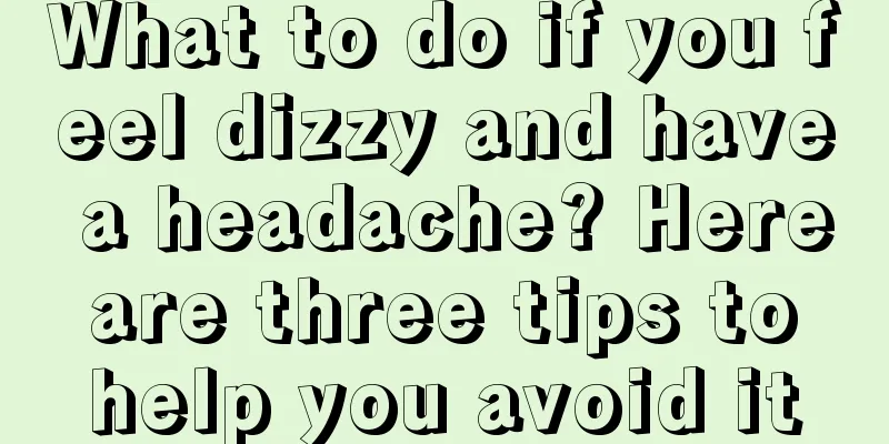 What to do if you feel dizzy and have a headache? Here are three tips to help you avoid it