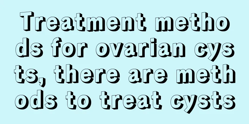 Treatment methods for ovarian cysts, there are methods to treat cysts