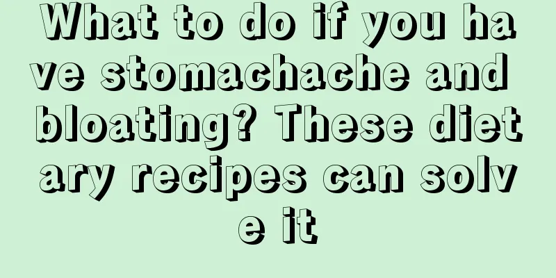 What to do if you have stomachache and bloating? These dietary recipes can solve it