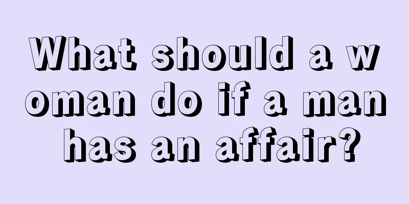 What should a woman do if a man has an affair?