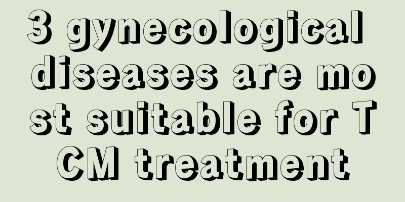 3 gynecological diseases are most suitable for TCM treatment