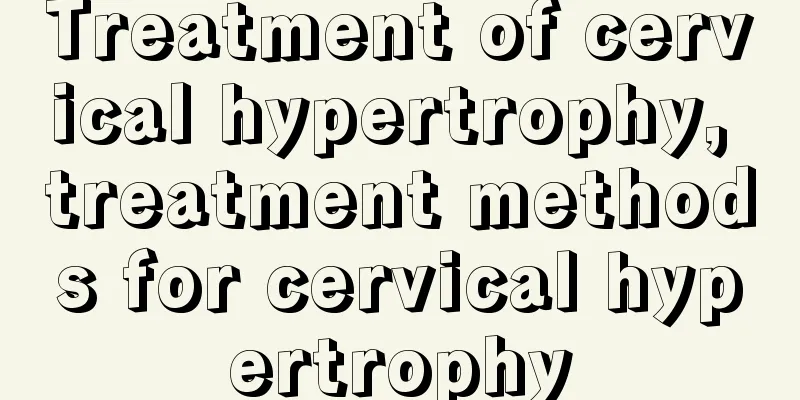 Treatment of cervical hypertrophy, treatment methods for cervical hypertrophy