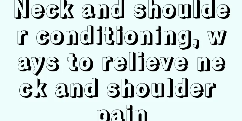 Neck and shoulder conditioning, ways to relieve neck and shoulder pain