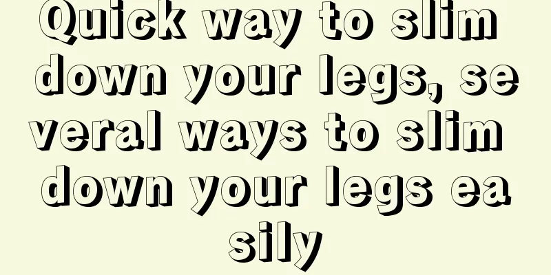 Quick way to slim down your legs, several ways to slim down your legs easily