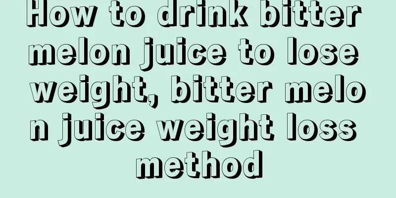 How to drink bitter melon juice to lose weight, bitter melon juice weight loss method