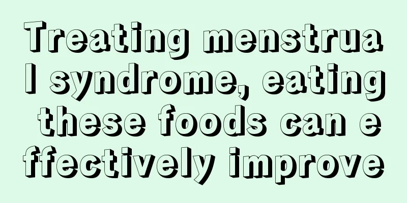 Treating menstrual syndrome, eating these foods can effectively improve