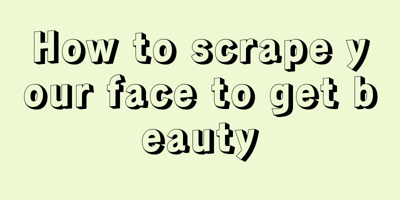 How to scrape your face to get beauty