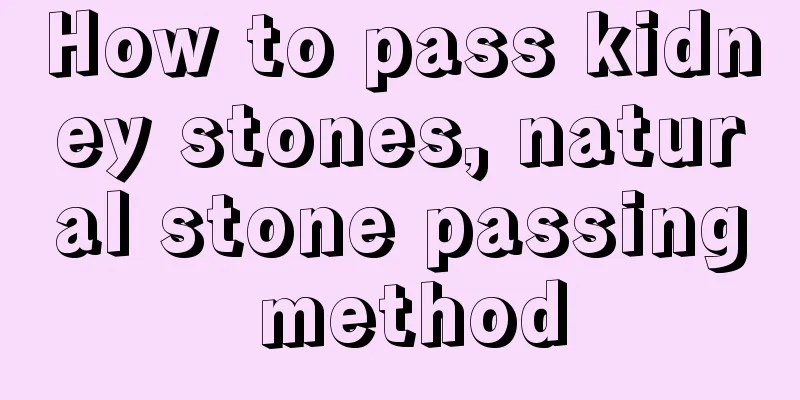 How to pass kidney stones, natural stone passing method