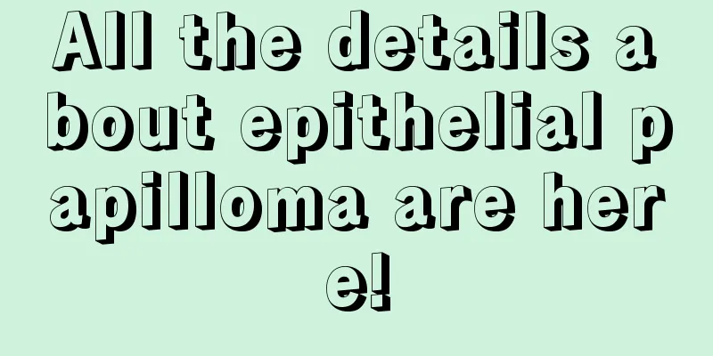 All the details about epithelial papilloma are here!