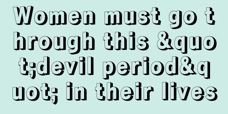 Women must go through this "devil period" in their lives