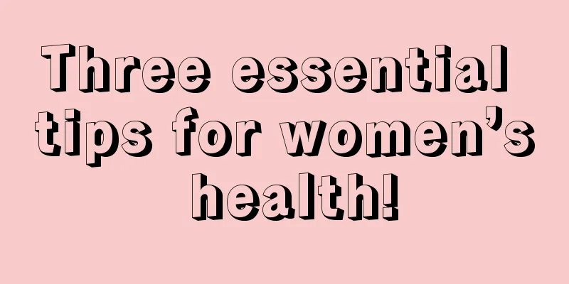 Three essential tips for women’s health!