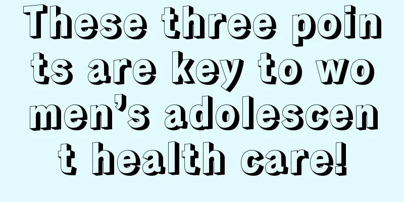 These three points are key to women’s adolescent health care!