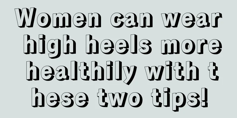 Women can wear high heels more healthily with these two tips!