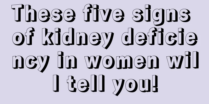 These five signs of kidney deficiency in women will tell you!