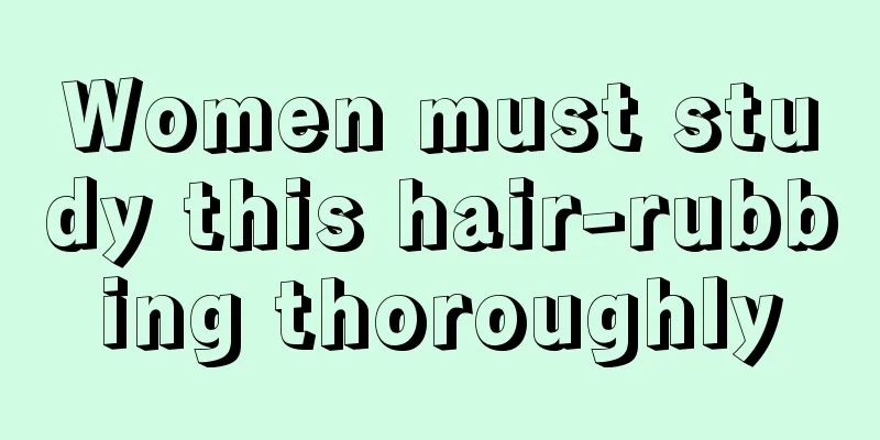 Women must study this hair-rubbing thoroughly