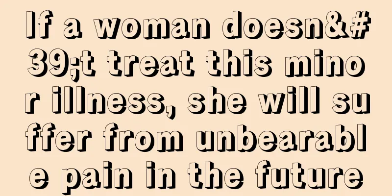 If a woman doesn't treat this minor illness, she will suffer from unbearable pain in the future