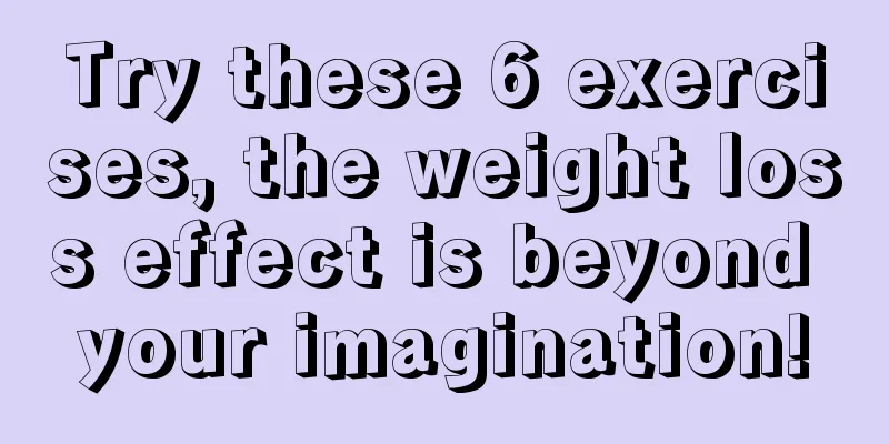 Try these 6 exercises, the weight loss effect is beyond your imagination!