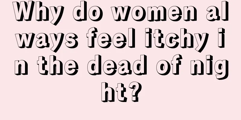 Why do women always feel itchy in the dead of night?