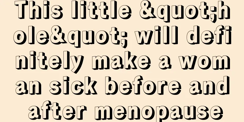 This little "hole" will definitely make a woman sick before and after menopause