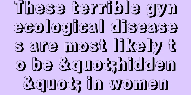 These terrible gynecological diseases are most likely to be "hidden" in women