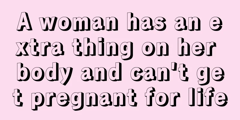 A woman has an extra thing on her body and can't get pregnant for life