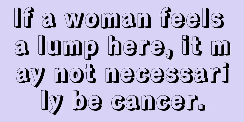 If a woman feels a lump here, it may not necessarily be cancer.