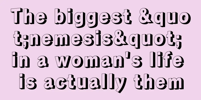 The biggest "nemesis" in a woman's life is actually them