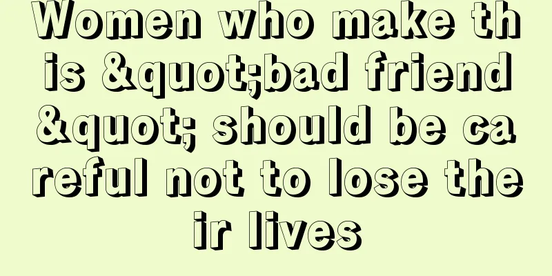 Women who make this "bad friend" should be careful not to lose their lives