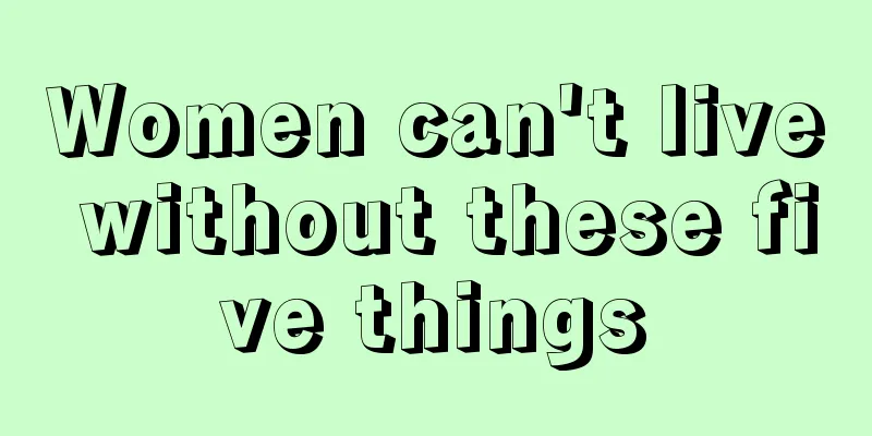 Women can't live without these five things