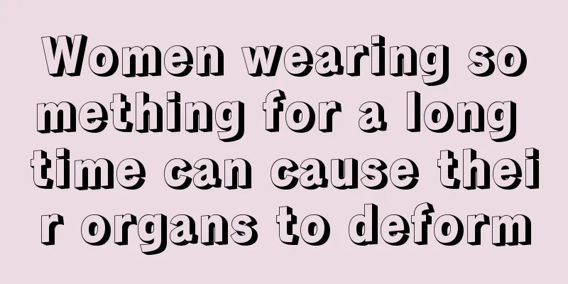 Women wearing something for a long time can cause their organs to deform