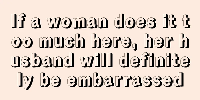 If a woman does it too much here, her husband will definitely be embarrassed