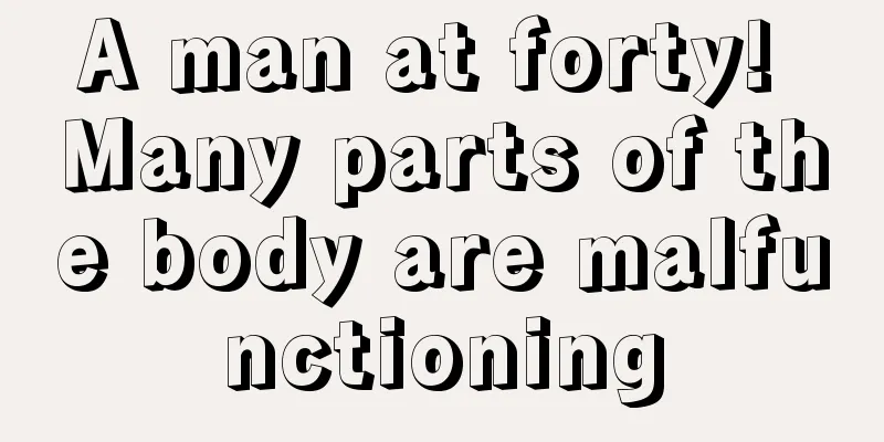 A man at forty! Many parts of the body are malfunctioning