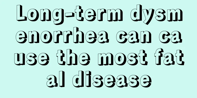 Long-term dysmenorrhea can cause the most fatal disease