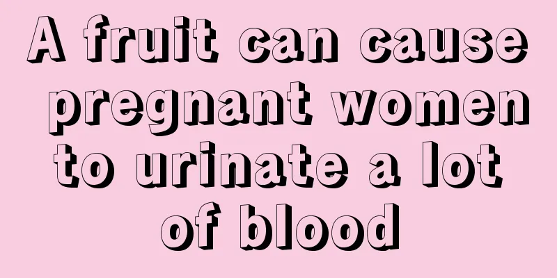 A fruit can cause pregnant women to urinate a lot of blood